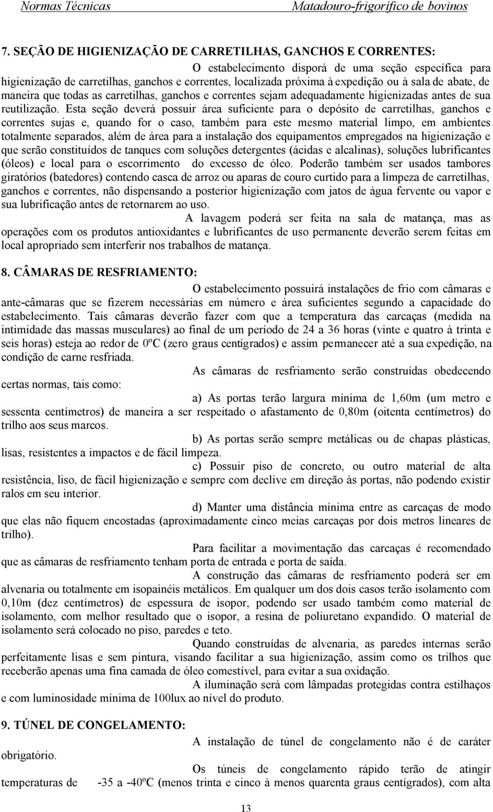 Esta seção deverá possuir área suficiente para o depósito de carretilhas, ganchos e correntes sujas e, quando for o caso, também para este mesmo material limpo, em ambientes totalmente separados,