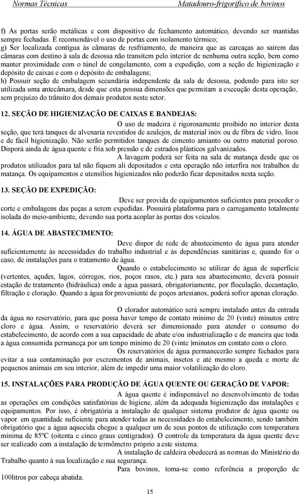 transitem pelo interior de nenhuma outra seção, bem como manter proximidade com o túnel de congelamento, com a expedição, com a seção de higienização e depósito de caixas e com o depósito de