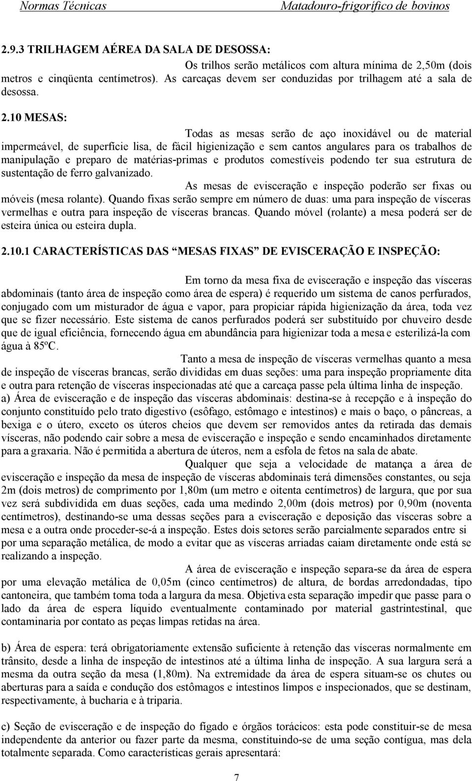 10 MESAS: Todas as mesas serão de aço inoxidável ou de material impermeável, de superfície lisa, de fácil higienização e sem cantos angulares para os trabalhos de manipulação e preparo de