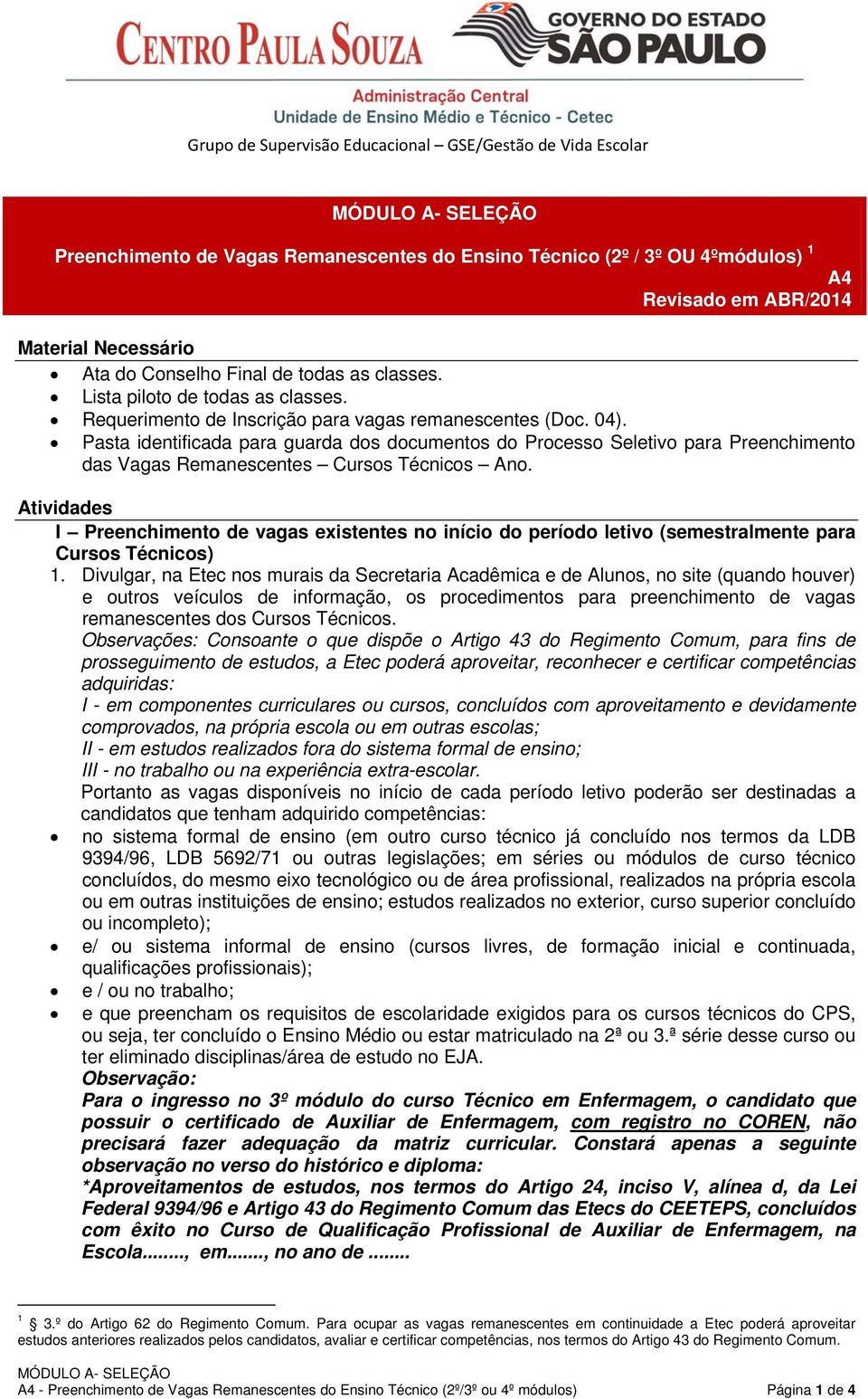 Atividades I Preenchimento de vagas existentes no início do período letivo (semestralmente para Cursos Técnicos) 1.