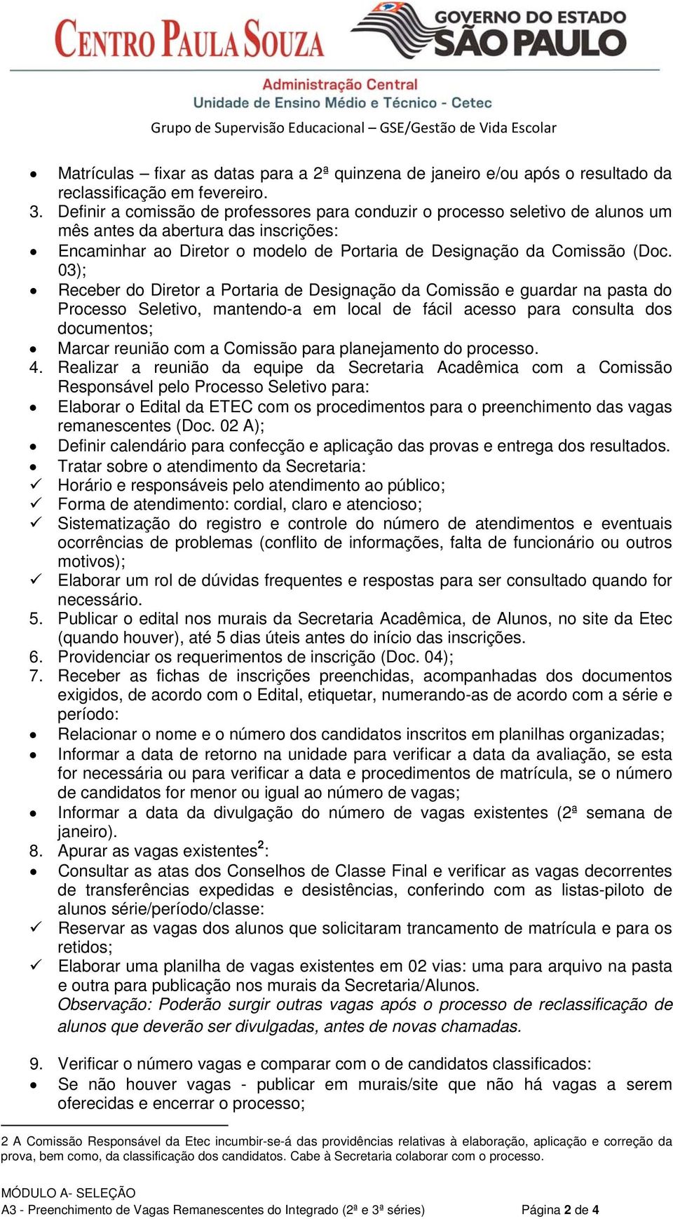 03); Receber do Diretor a Portaria de Designação da Comissão e guardar na pasta do Processo Seletivo, mantendo-a em local de fácil acesso para consulta dos documentos; Marcar reunião com a Comissão