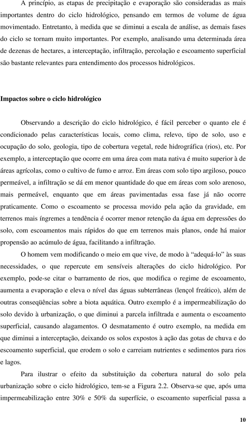 Por exemplo, analisando uma determinada área de dezenas de hectares, a interceptação, infiltração, percolação e escoamento superficial são bastante relevantes para entendimento dos processos