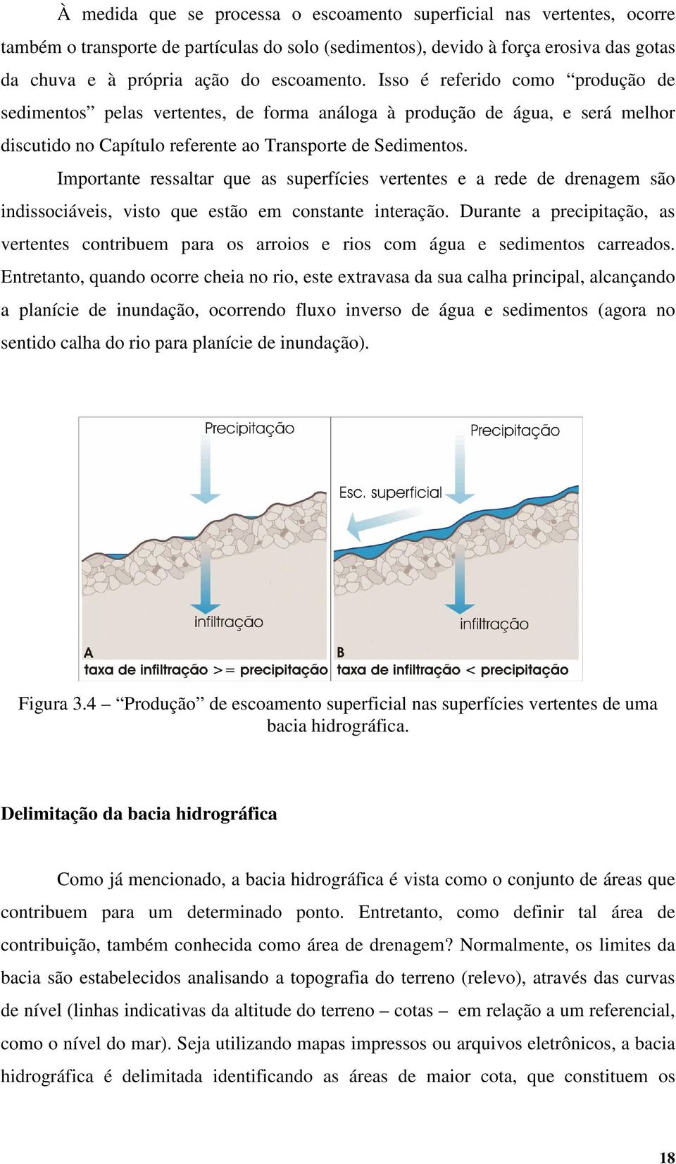 Importante ressaltar que as superfícies vertentes e a rede de drenagem são indissociáveis, visto que estão em constante interação.