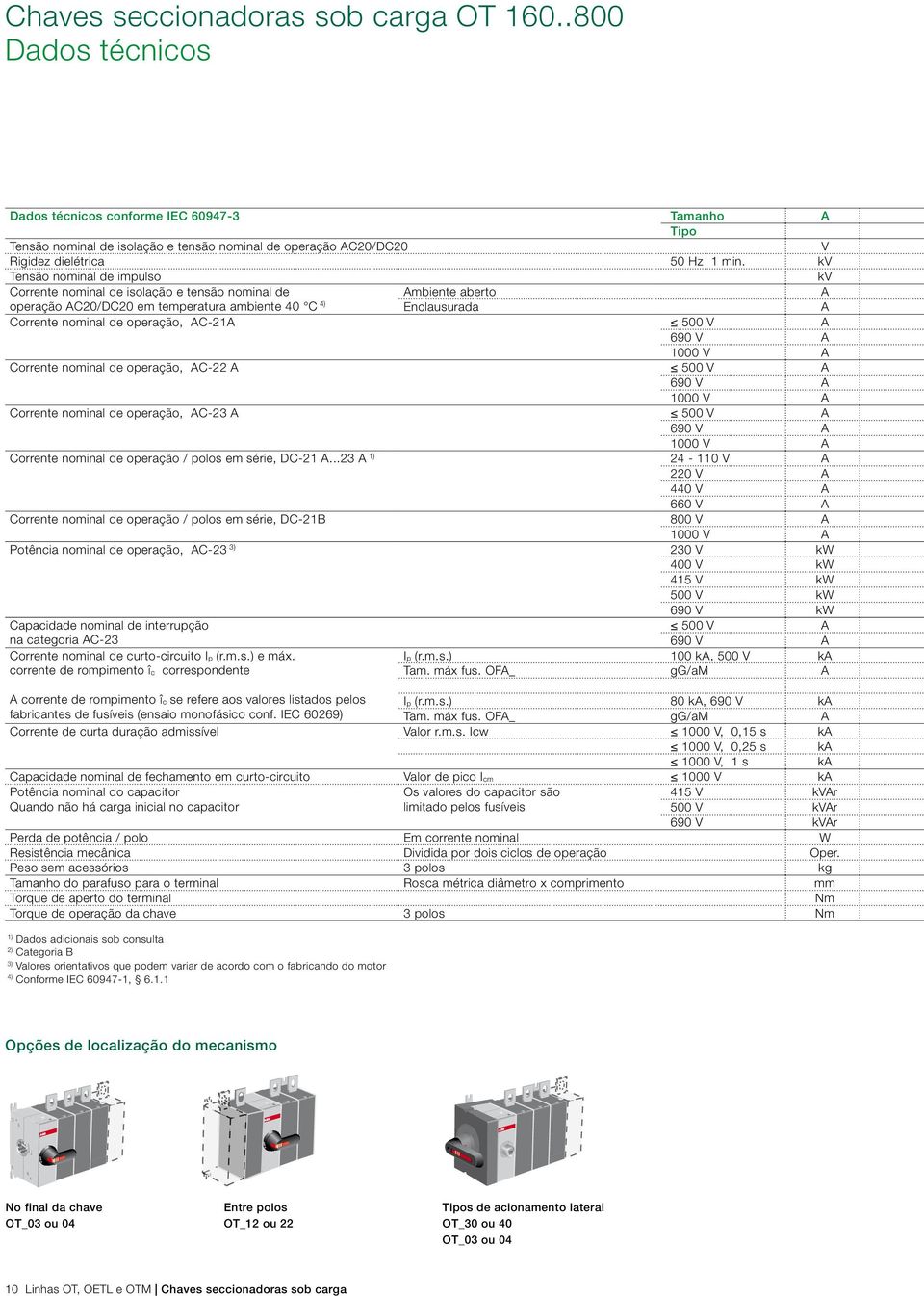 kv Tensão nominal de impulso kv Corrente nominal de isolação e tensão nominal de Ambiente A operação AC20/DC20 em temperatura ambiente 40 C 4) Enclausurada A Corrente nominal de operação, AC2A 500 V