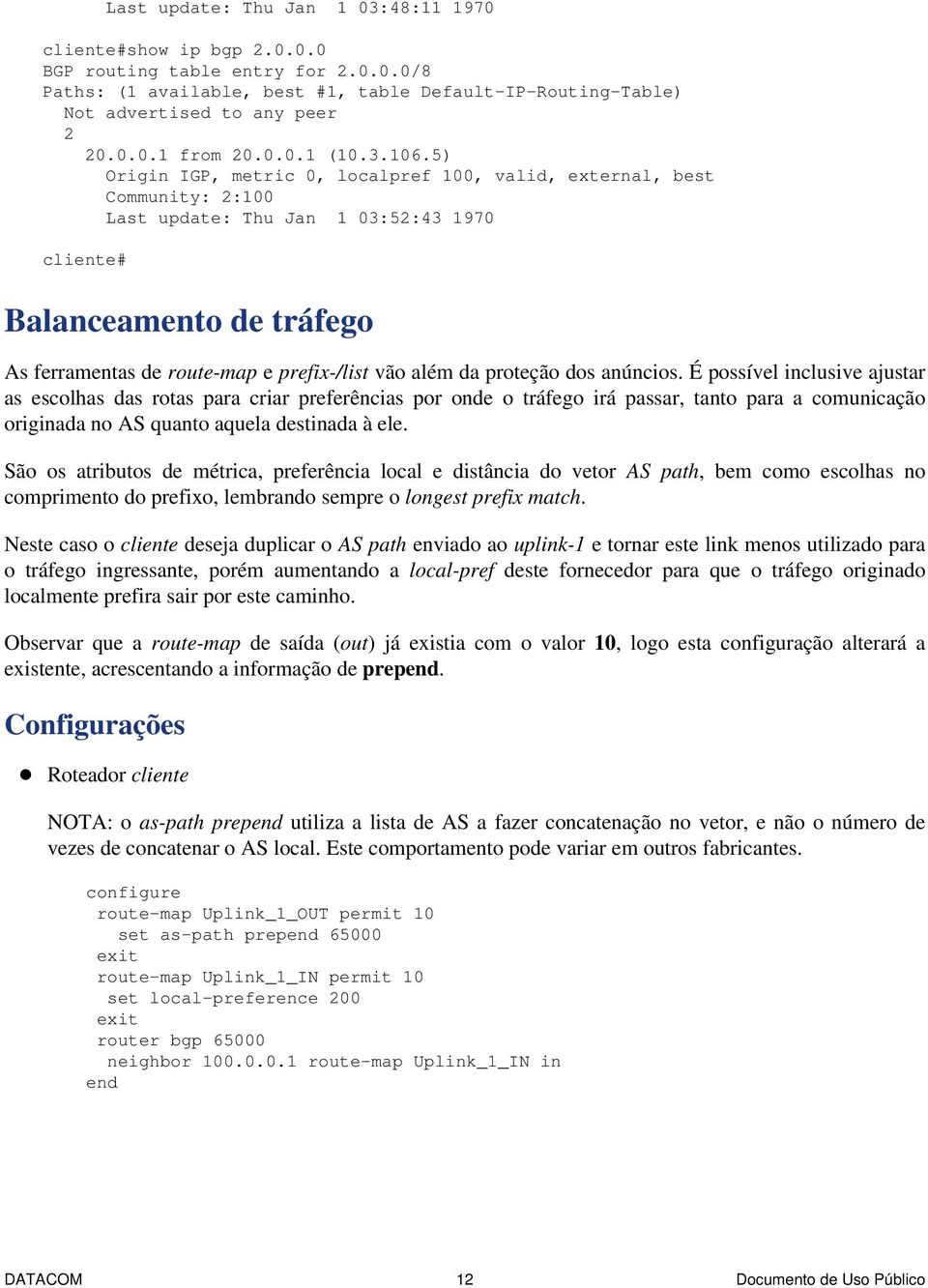 5) Origin IGP, metric 0, localpref 100, valid, external, best Community: 2:100 Last update: Thu Jan 1 03:52:43 1970 cliente# Balanceamento de tráfego As ferramentas de route-map e prefix-/list vão