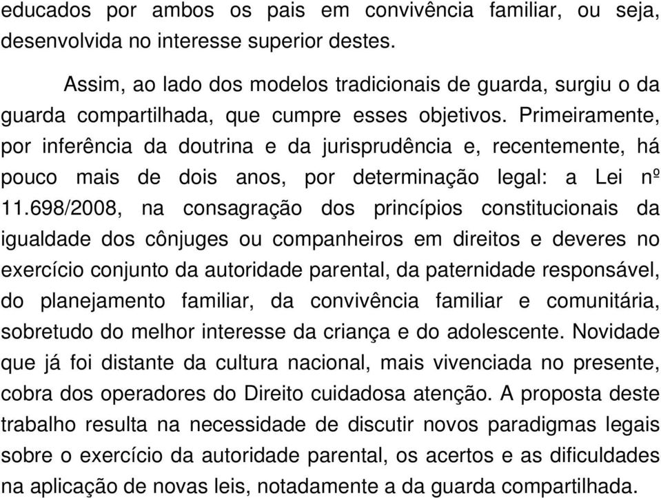 Primeiramente, por inferência da doutrina e da jurisprudência e, recentemente, há pouco mais de dois anos, por determinação legal: a Lei nº 11.