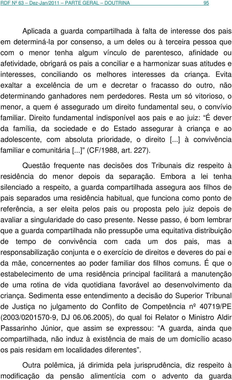 Evita exaltar a excelência de um e decretar o fracasso do outro, não determinando ganhadores nem perdedores.