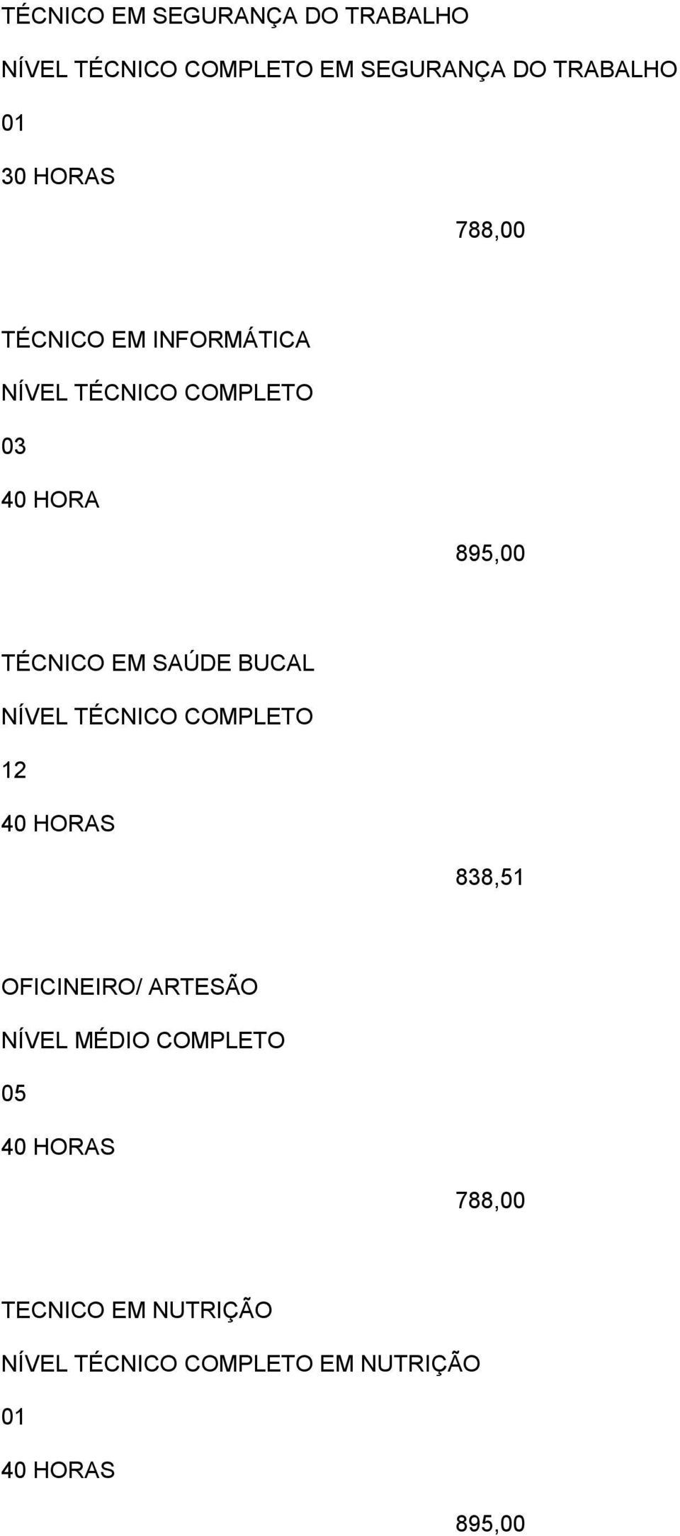 TÉCNICO EM SAÚDE BUCAL NÍVEL TÉCNICO COMPLETO 12 838,51 OFICINEIRO/ ARTESÃO