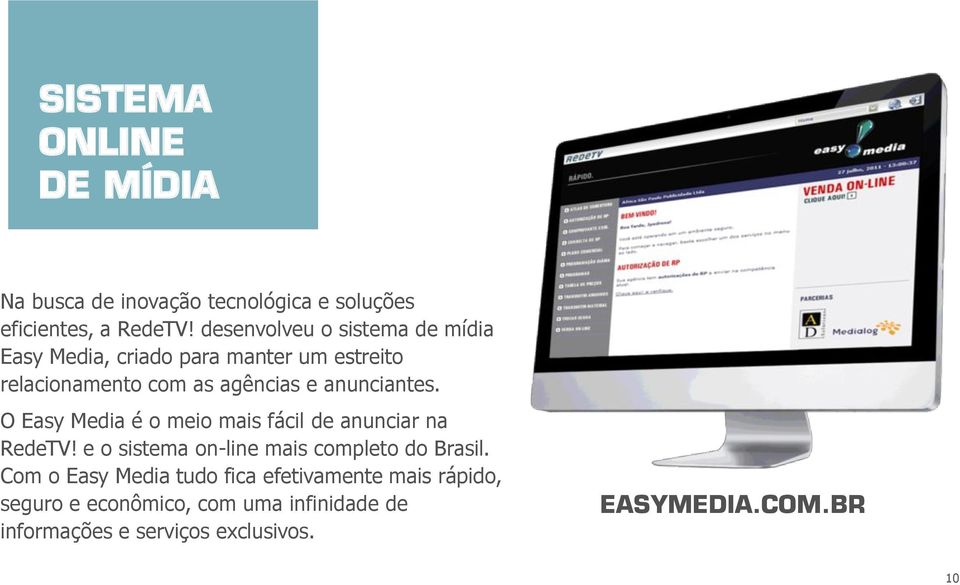 anunciantes. O Easy Media é o meio mais fácil de anunciar na RedeTV! e o sistema on-line mais completo do Brasil.