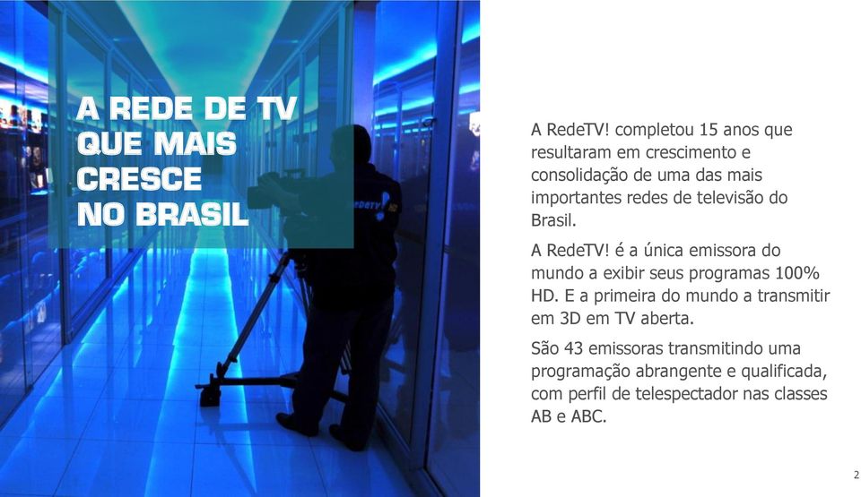 televisão do Brasil. A RedeTV! é a única emissora do mundo a exibir seus programas 100% HD.