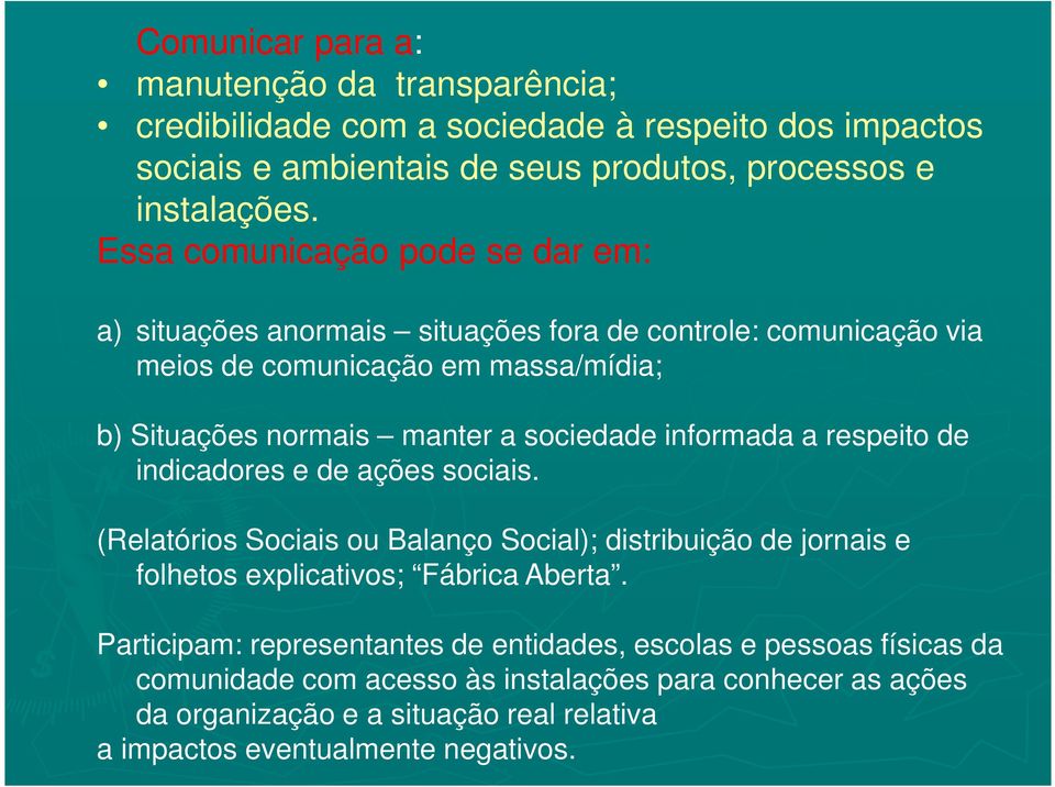 informada a respeito de indicadores e de ações sociais. (Relatórios Sociais ou Balanço Social); distribuição de jornais e folhetos explicativos; Fábrica Aberta.