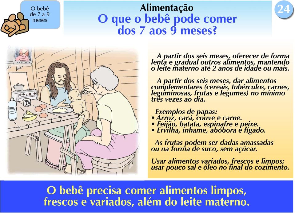 A partir dos seis meses, dar alimentos complementares (cereais, tubérculos, carnes, leguminosas, frutas e legumes) no mínimo três vezes ao dia.