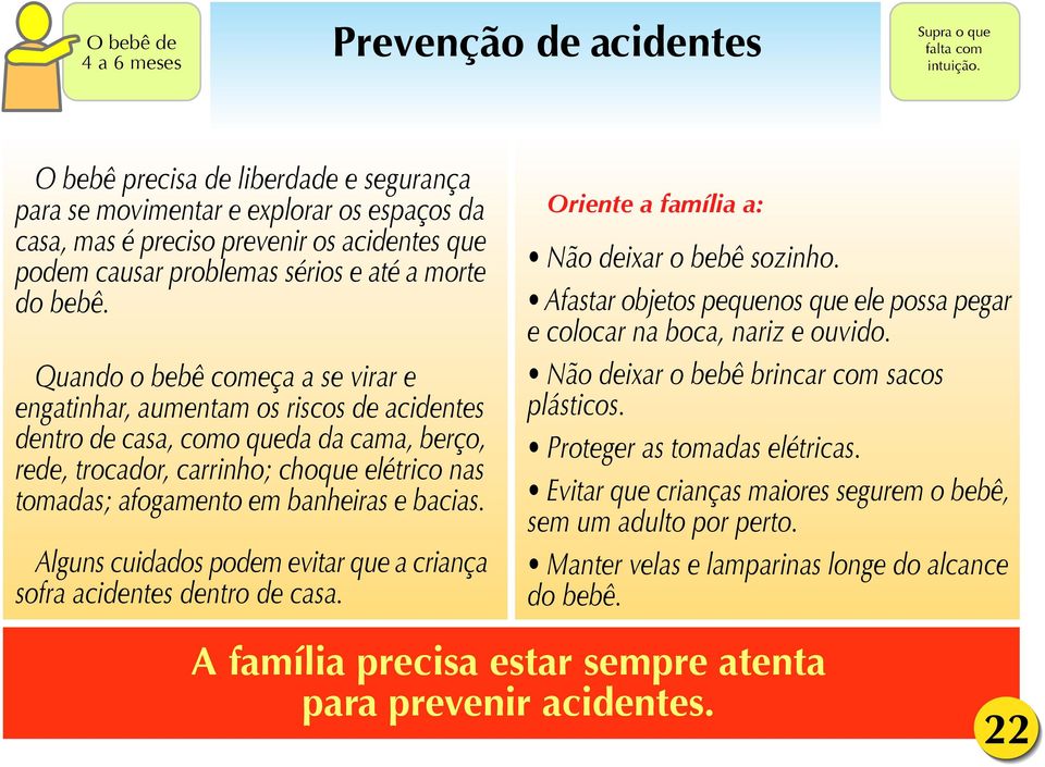 Quando o bebê começa a se virar e engatinhar, aumentam os riscos de acidentes dentro de casa, como queda da cama, berço, rede, trocador, carrinho; choque elétrico nas tomadas; afogamento em banheiras