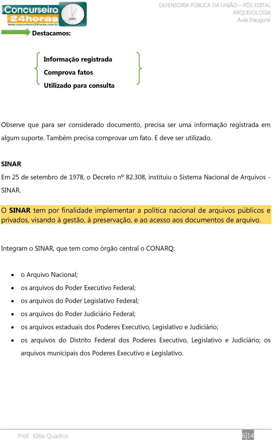 O SINAR tem por finalidade implementar a política nacional de arquivos públicos e privados, visando à gestão, à preservação, e ao acesso aos documentos de arquivo.