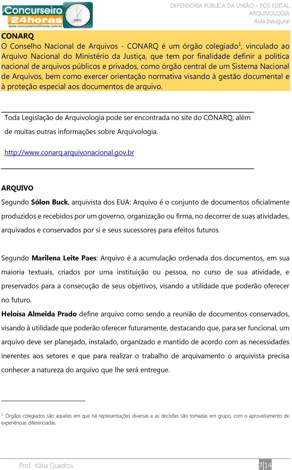 Toda Legislação de Arquivologia pode ser encontrada no site do CONARQ, além de muitas outras informações sobre Arquivologia. http://www.conarq.arquivonacional.gov.