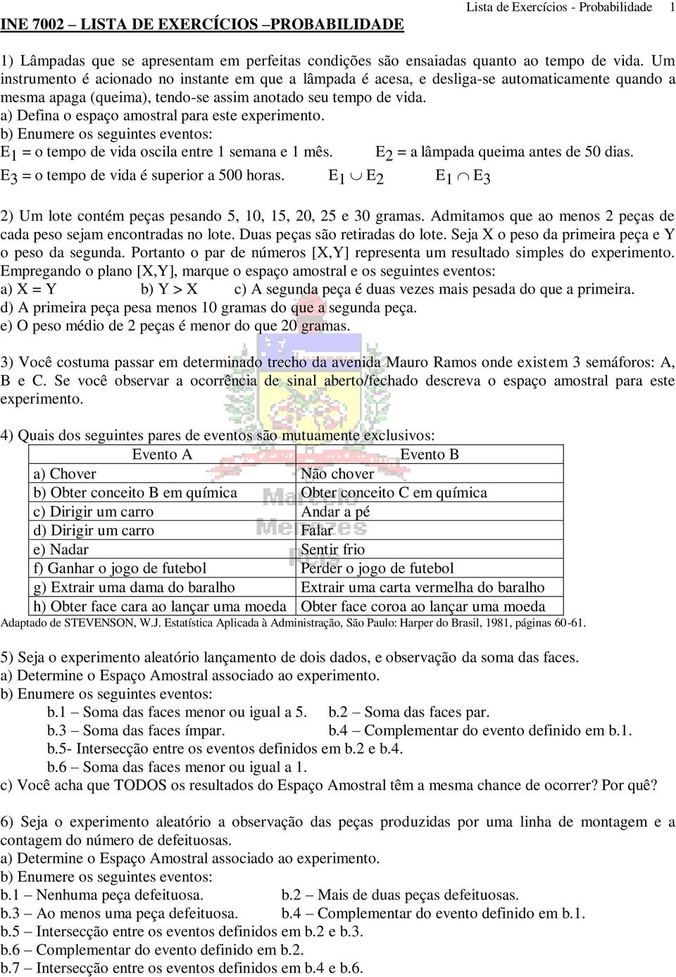 a) Defina o espaço amostral para este experimento. E 1 = o tempo de vida oscila entre 1 semana e 1 mês. E 2 = a lâmpada queima antes de 50 dias. E 3 = o tempo de vida é superior a 500 horas.