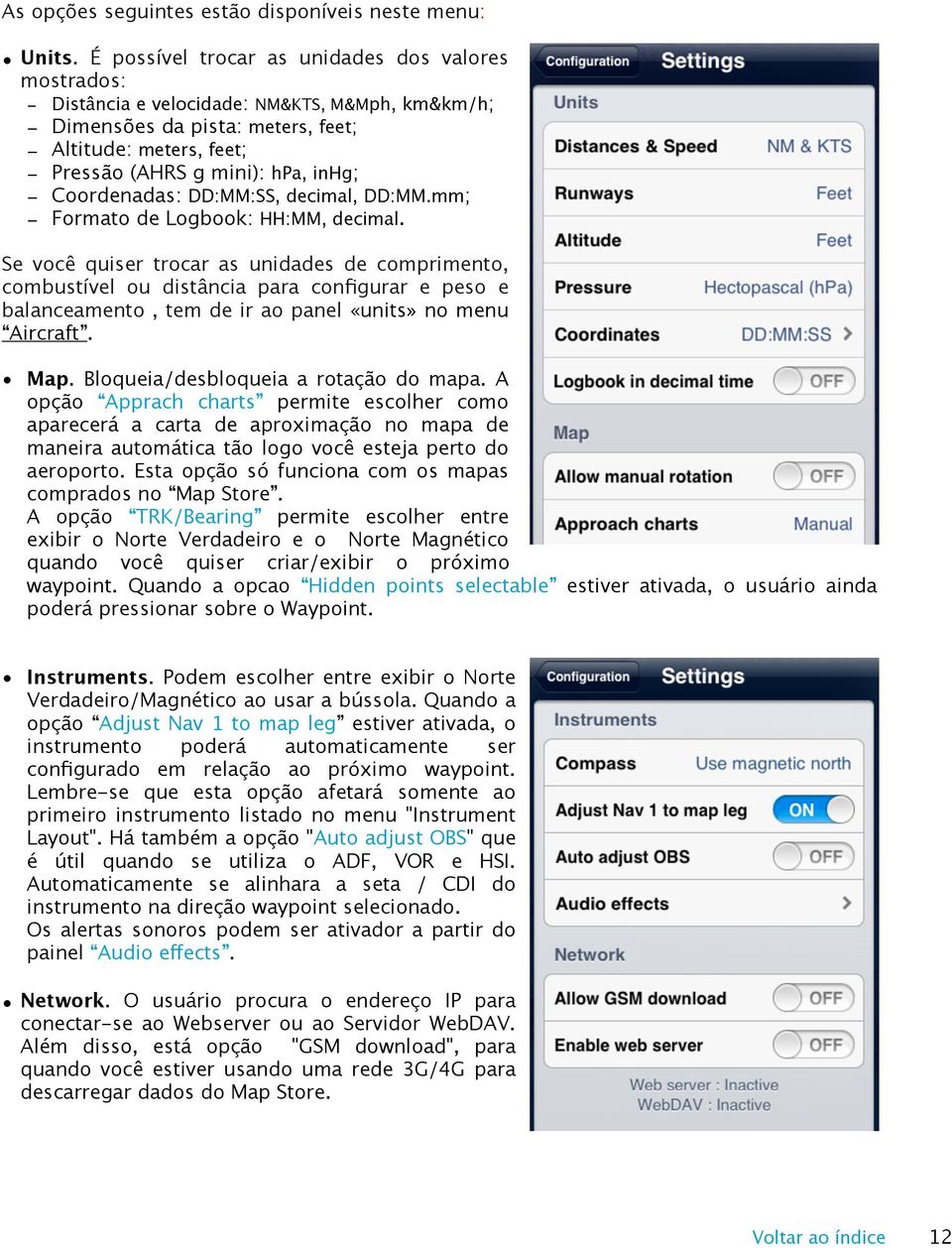 inhg; - Coordenadas: DD:MM:SS, decimal, DD:MM.mm; - Formato de Logbook: HH:MM, decimal.