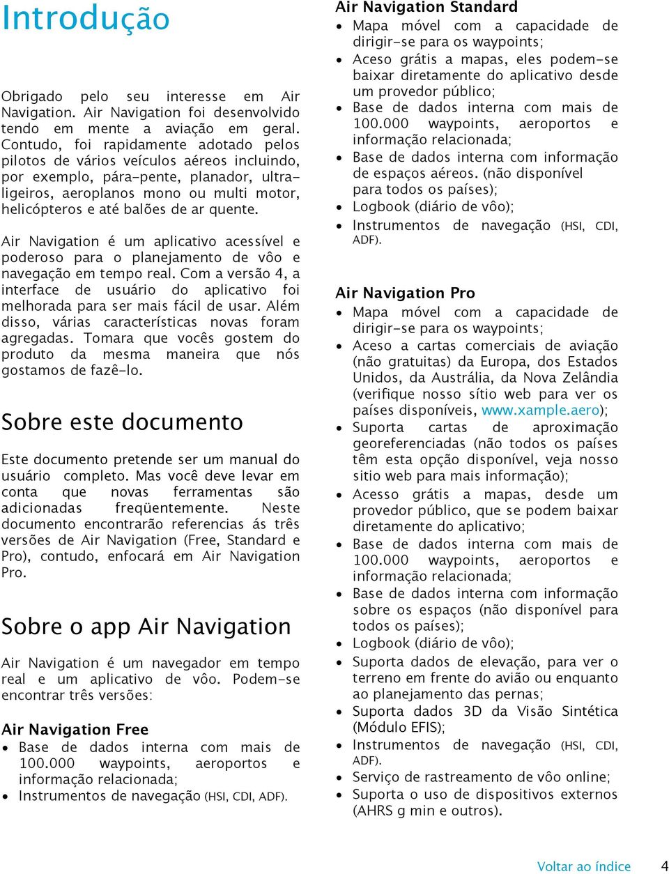 quente. Air Navigation é um aplicativo acessível e poderoso para o planejamento de vôo e navegação em tempo real.