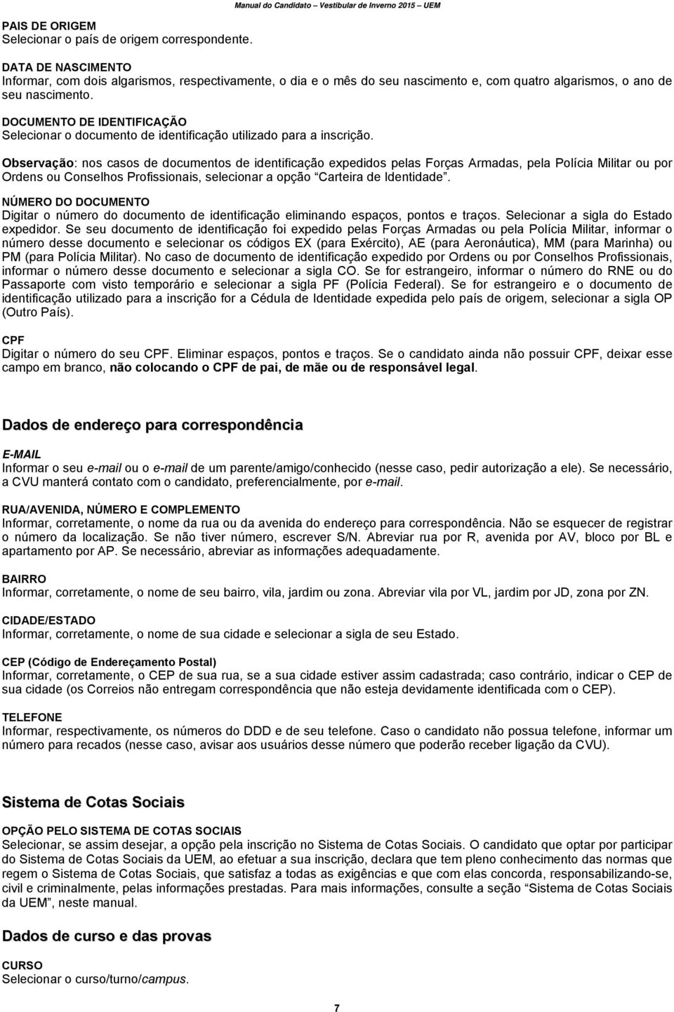 DOCUMENTO DE IDENTIFICAÇÃO Selecionar o documento de identificação utilizado para a inscrição.