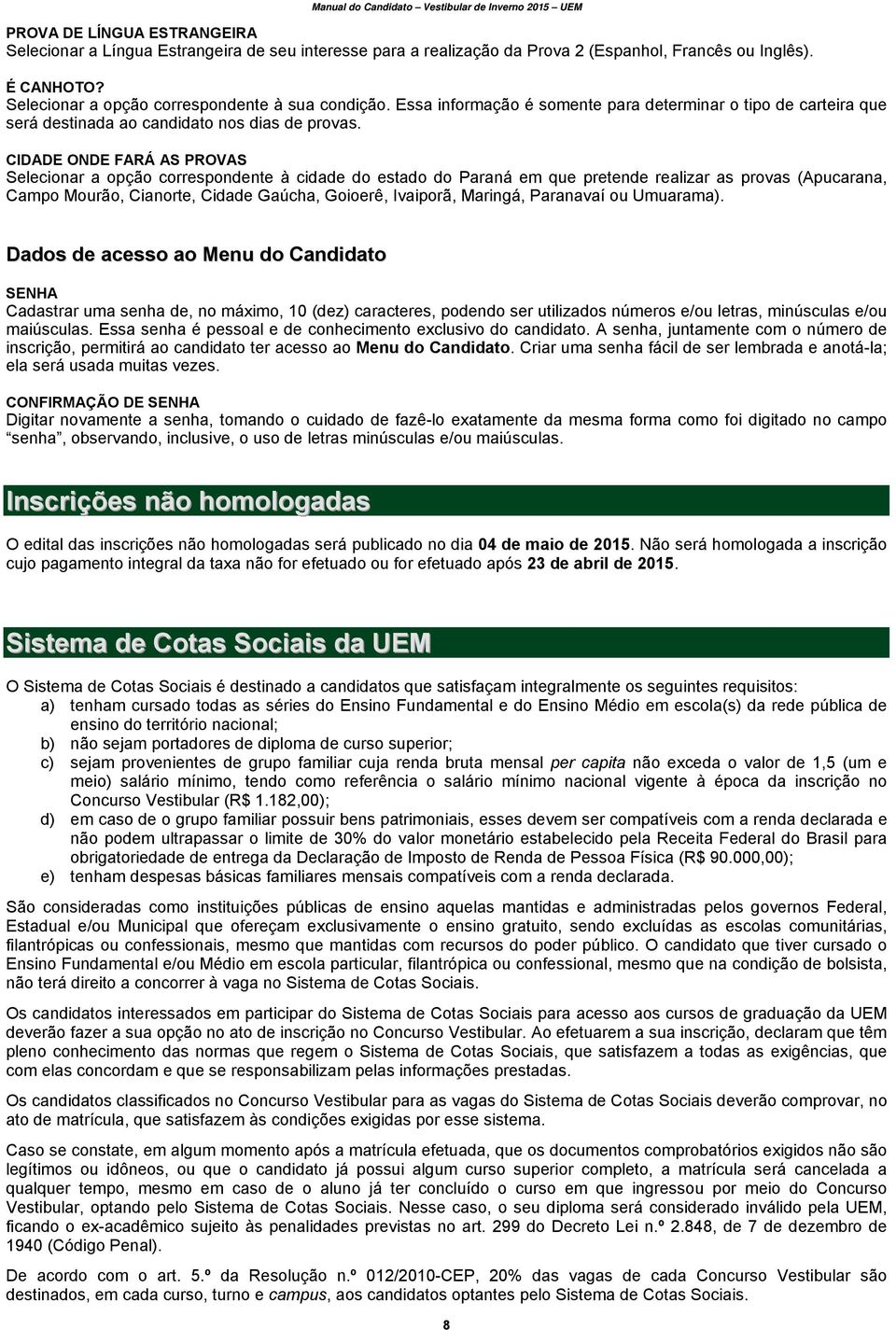 CIDADE ONDE FARÁ AS PROVAS Selecionar a opção correspondente à cidade do estado do Paraná em que pretende realizar as provas (Apucarana, Campo Mourão, Cianorte, Cidade Gaúcha, Goioerê, Ivaiporã,