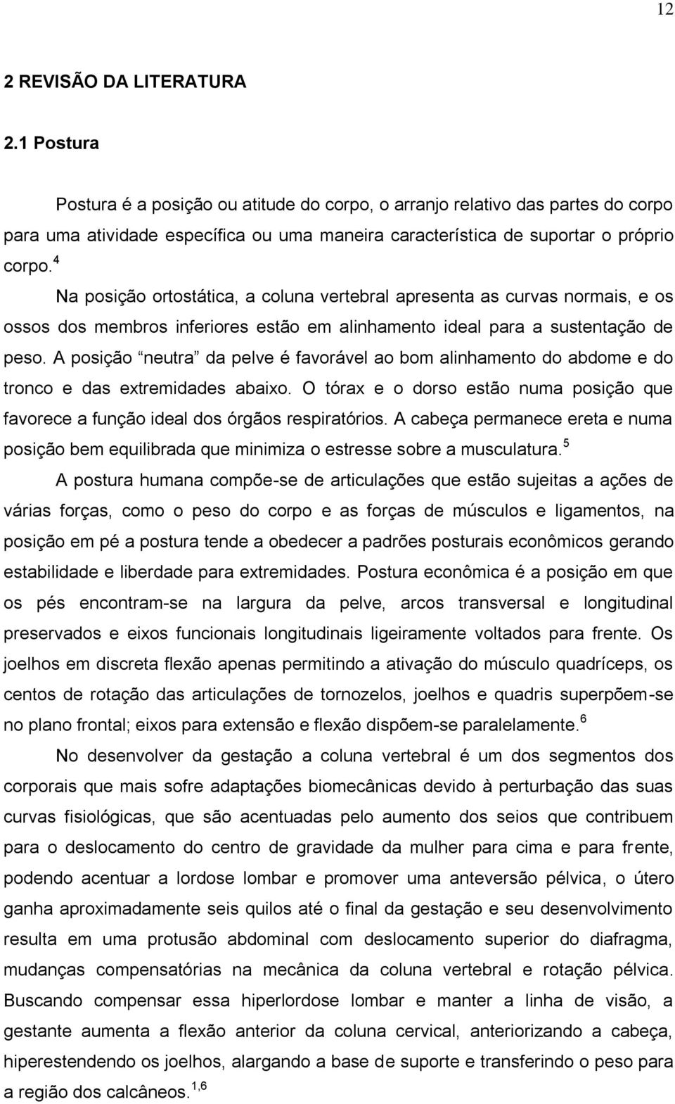 inferiores estão em alinhamento ideal para a sustentação de peso. A posição neutra da pelve é favorável ao bom alinhamento do abdome e do tronco e das extremidades abaixo.