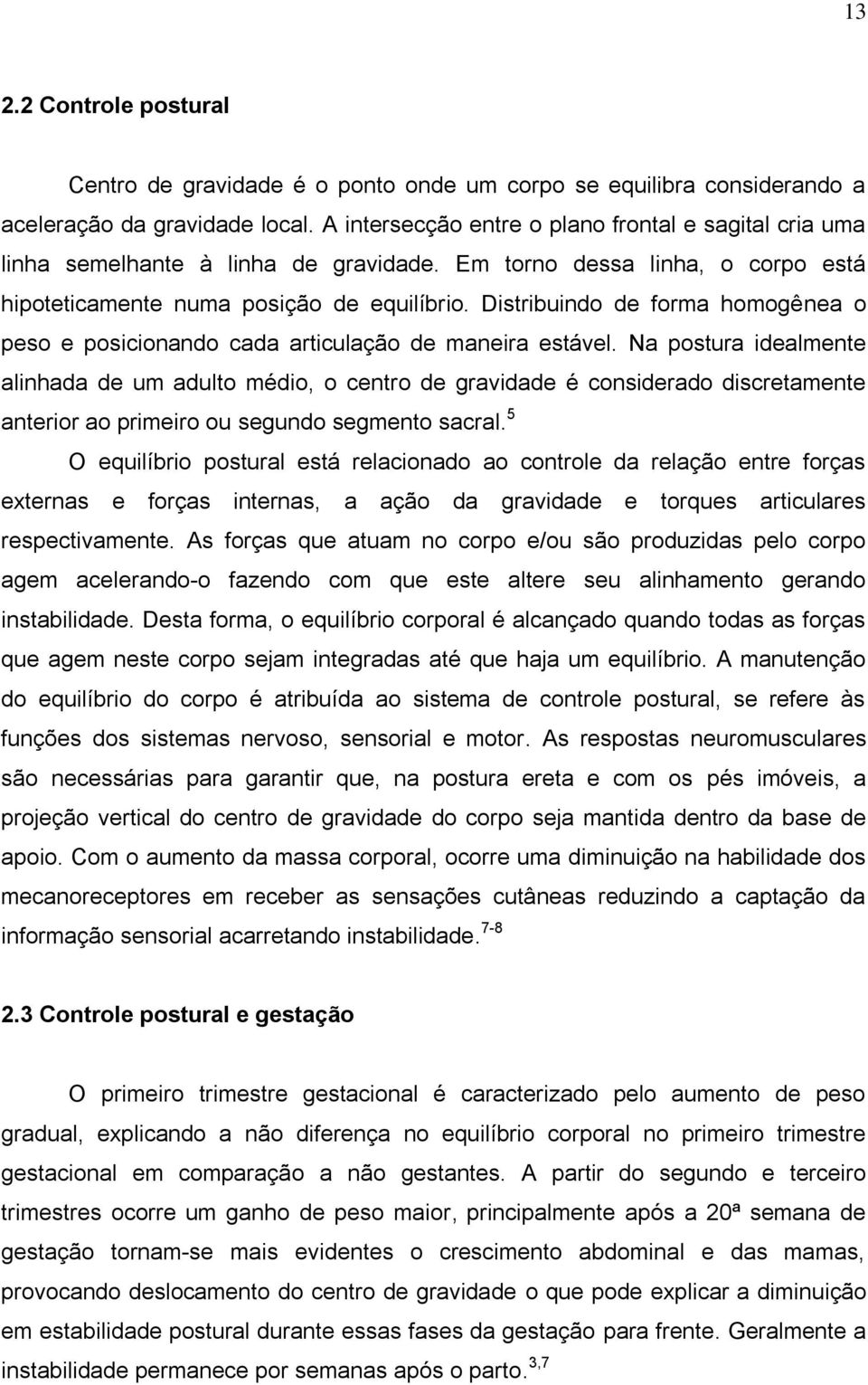 Distribuindo de forma homogênea o peso e posicionando cada articulação de maneira estável.