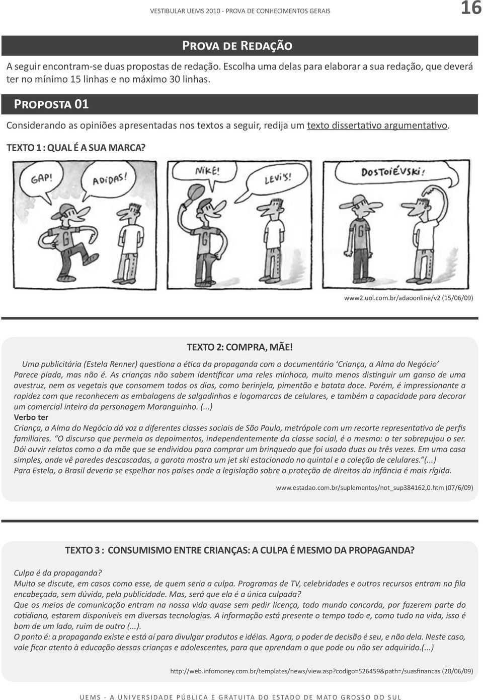 br/adaoonline/v2 (15/06/09) TEXTO 2: Compra, mãe! Uma publicitária (Estela Renner) questiona a ética da propaganda com o documentário Criança, a Alma do Negócio Parece piada, mas não é.