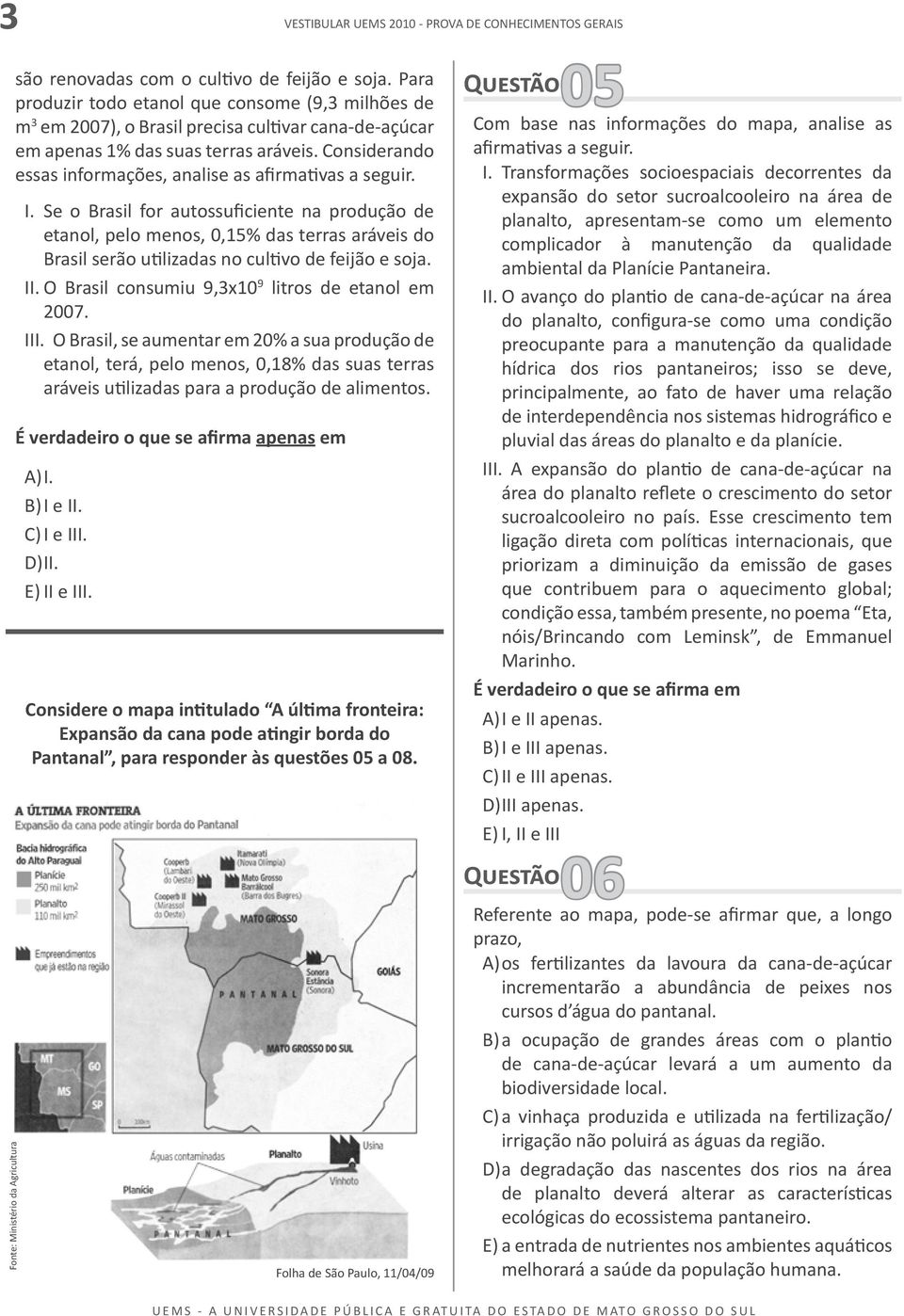 Considerando essas informações, analise as afirmativas a seguir. I.