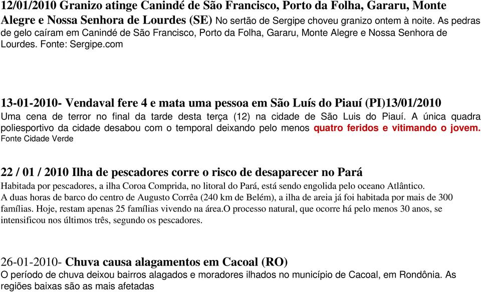 com 13-01-2010- Vendaval fere 4 e mata uma pessoa em São Luís do Piauí (PI)13/01/2010 Uma cena de terror no final da tarde desta terça (12) na cidade de São Luis do Piauí.