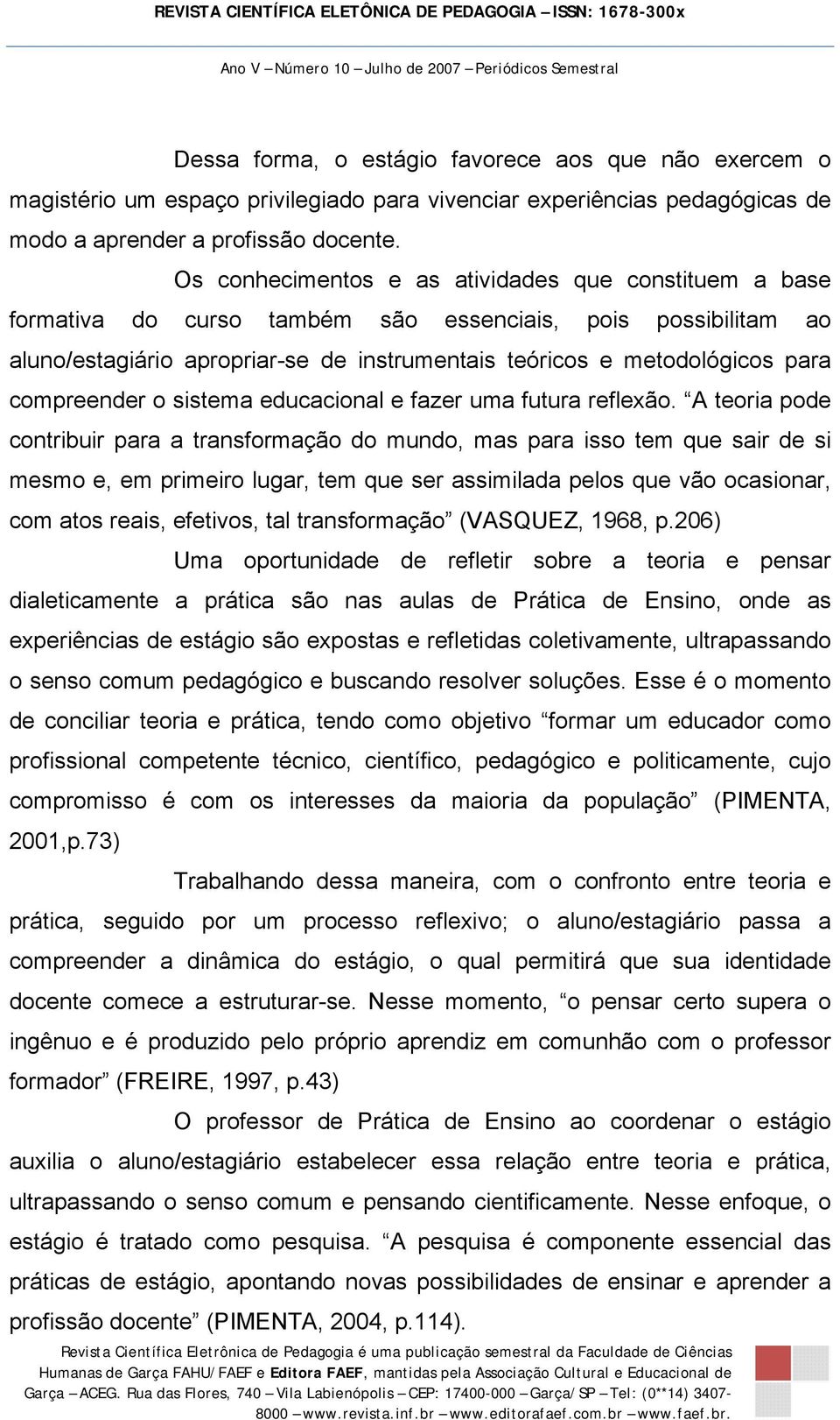 compreender o sistema educacional e fazer uma futura reflexão.