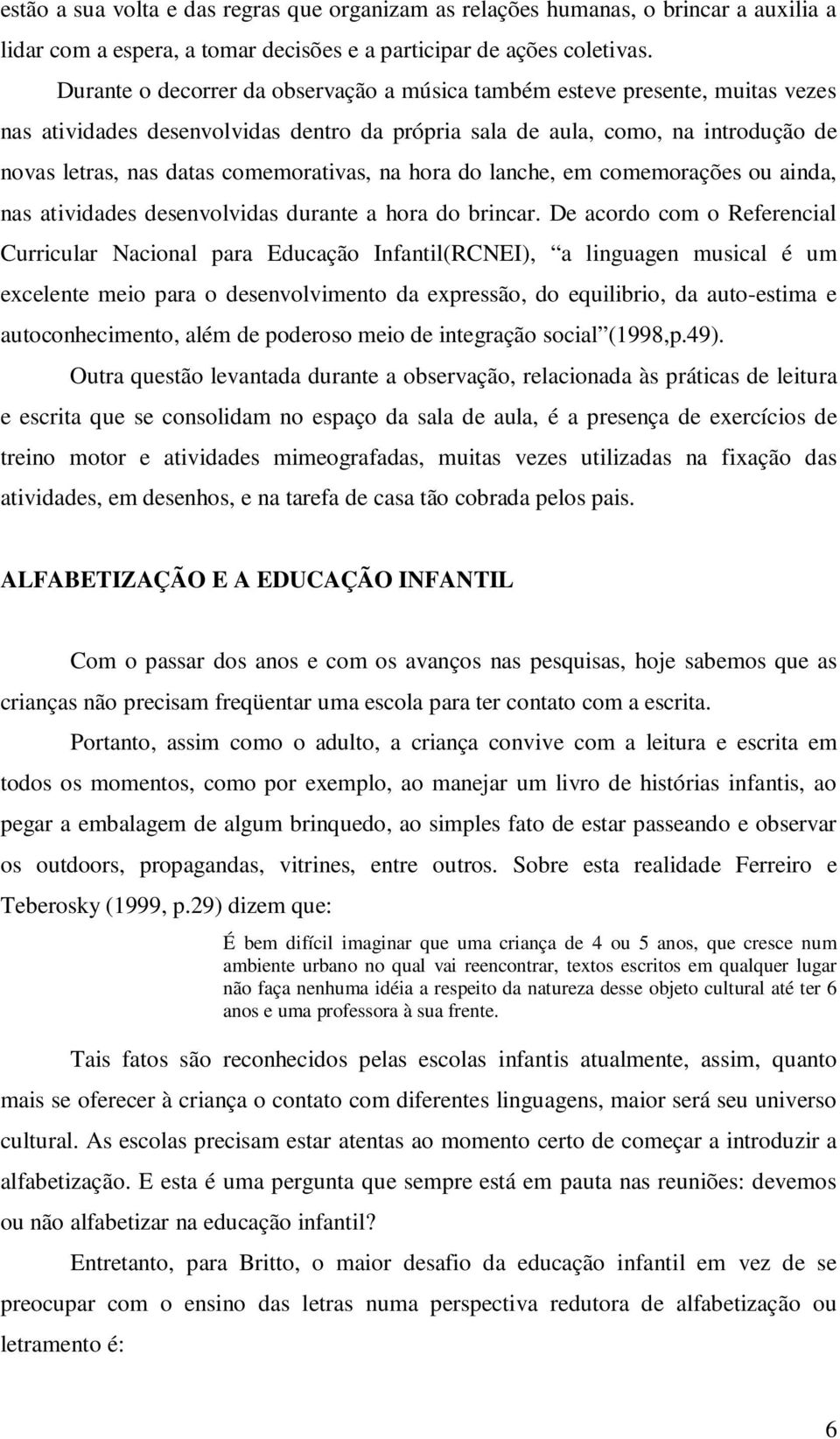 comemorativas, na hora do lanche, em comemorações ou ainda, nas atividades desenvolvidas durante a hora do brincar.