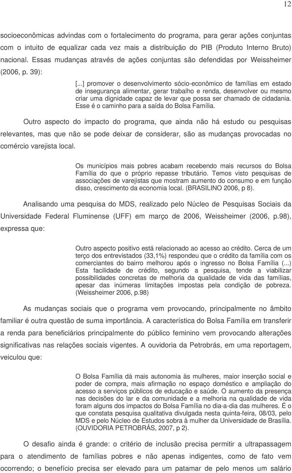 ..] promover o desenvolvimento sócio-econômico de famílias em estado de insegurança alimentar, gerar trabalho e renda, desenvolver ou mesmo criar uma dignidade capaz de levar que possa ser chamado de