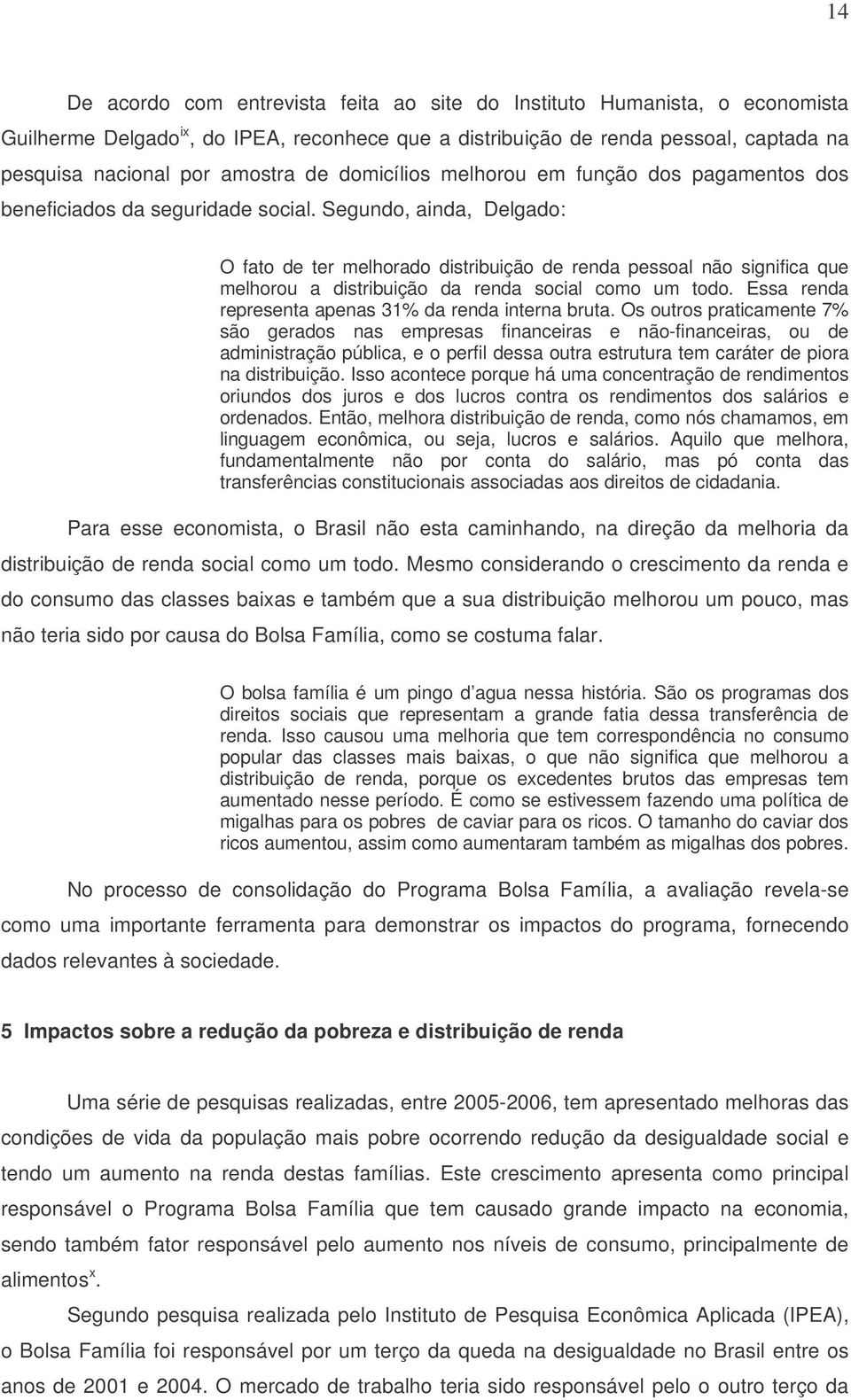 Segundo, ainda, Delgado: O fato de ter melhorado distribuição de renda pessoal não significa que melhorou a distribuição da renda social como um todo.