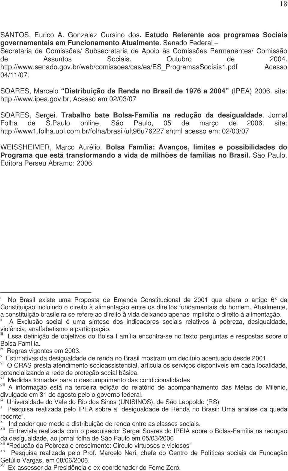 br/web/comissoes/cas/es/es_programassociais1.pdf Acesso 04/11/07. SOARES, Marcelo Distribuição de Renda no Brasil de 1976 a 2004 (IPEA) 2006. site: http://www.ipea.gov.