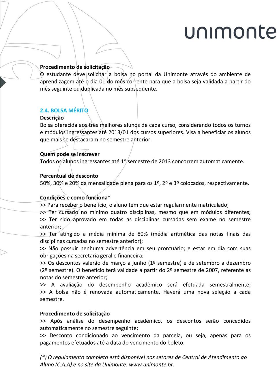 Visa a beneficiar os alunos que mais se destacaram no semestre anterior. Todos os alunos ingressantes até 1º semestre de 2013 concorrem automaticamente.