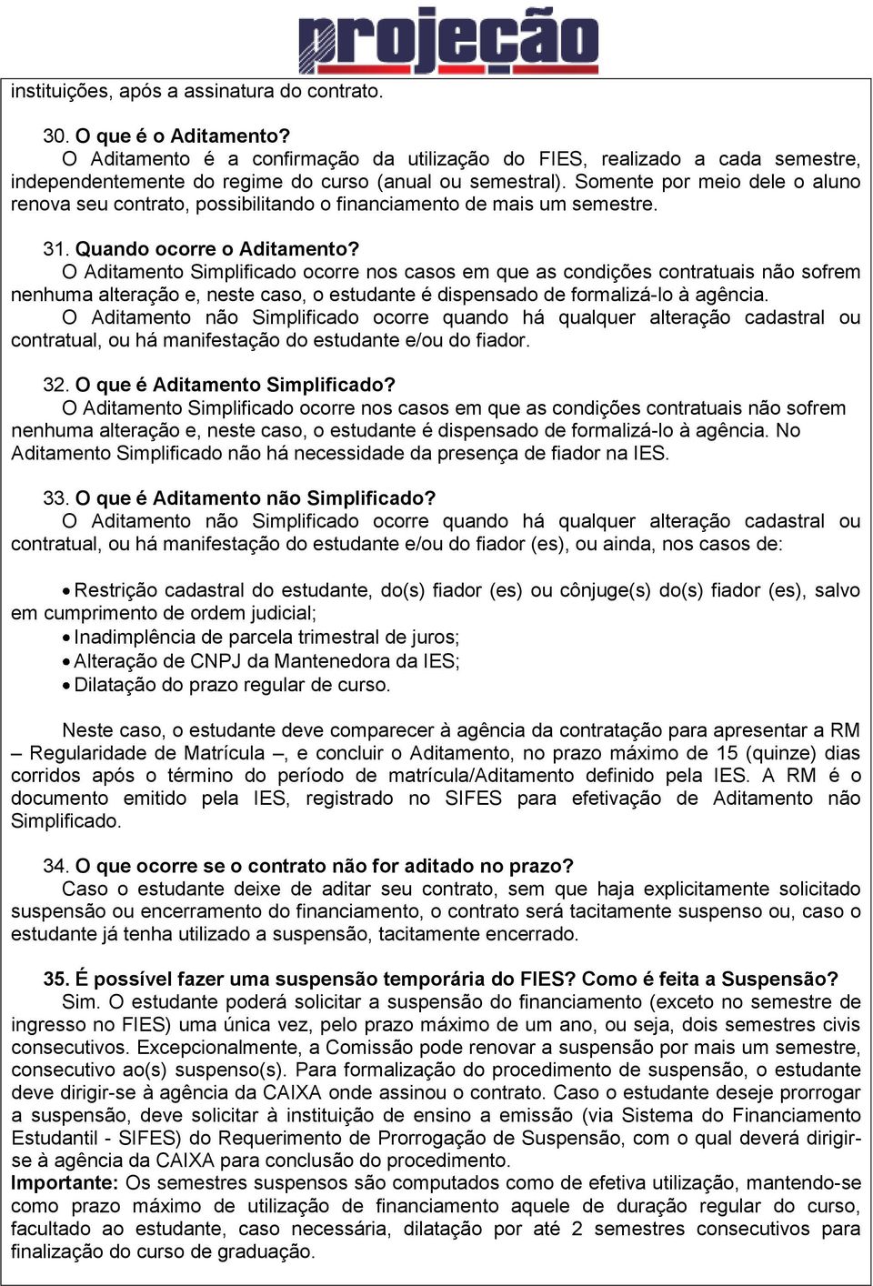 Somente por meio dele o aluno renova seu contrato, possibilitando o financiamento de mais um semestre. 31. Quando ocorre o Aditamento?