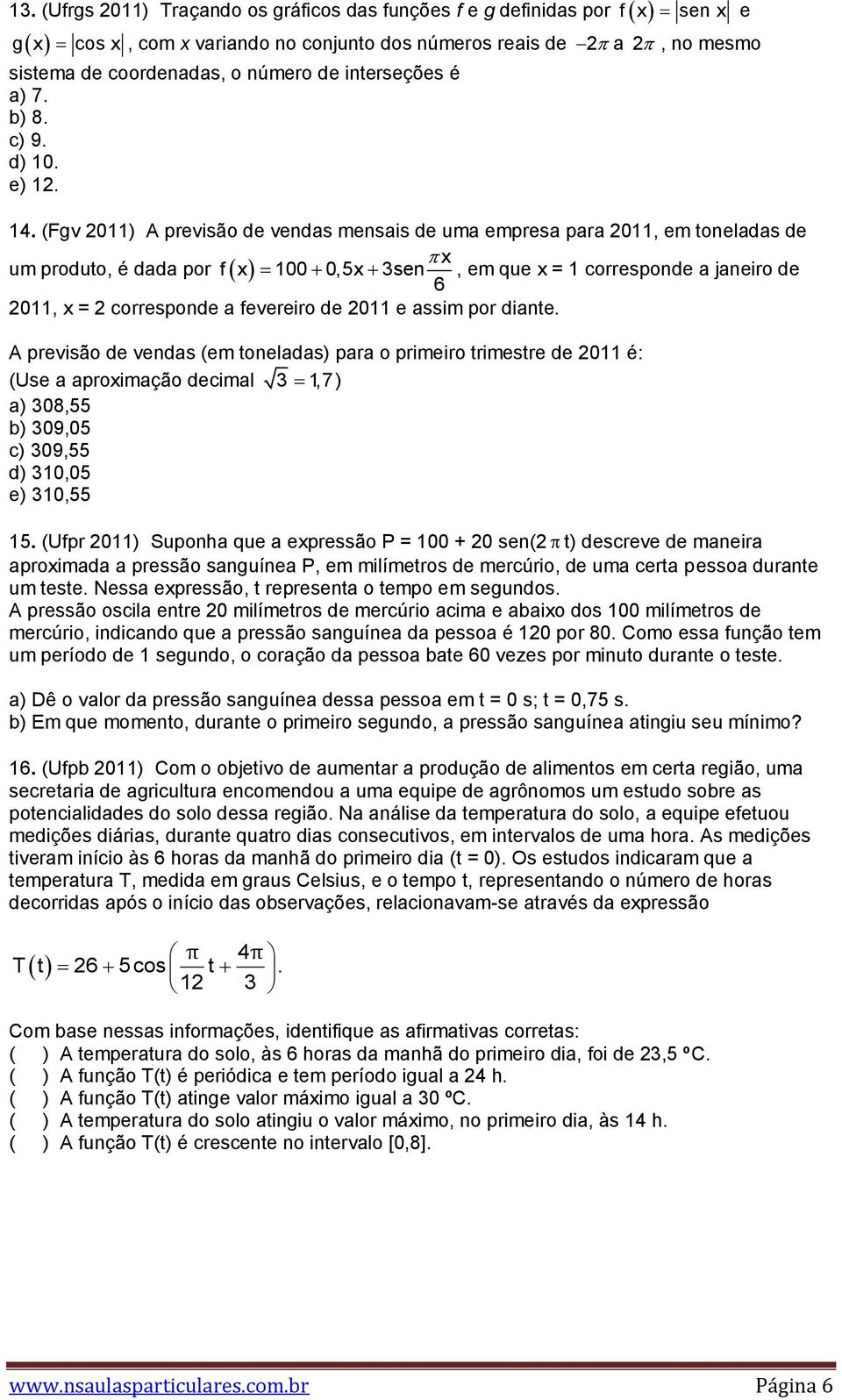 (Fgv 011) A previsão de vendas mensais de uma empresa para 011, em toneladas de x um produto, é dada por f x 100 0,5x 3sen, em que x = 1 corresponde a janeiro de 6 011, x = corresponde a fevereiro de