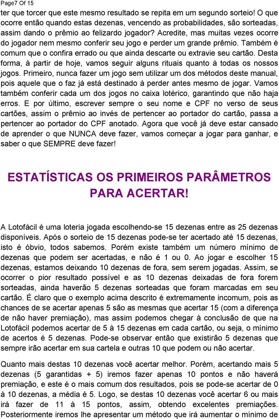 Acredite, mas muitas vezes ocorre do jogador nem mesmo conferir seu jogo e perder um grande prêmio. Também é comum que o confira errado ou que ainda descarte ou extravie seu cartão.