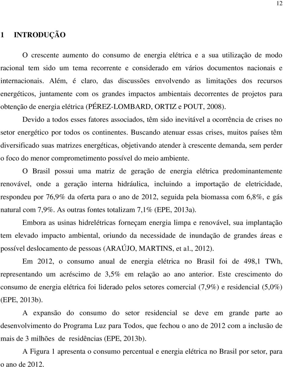 (PÉREZ-LOMBARD, ORTIZ e POUT, 2008). Devido a todos esses fatores associados, têm sido inevitável a ocorrência de crises no setor energético por todos os continentes.