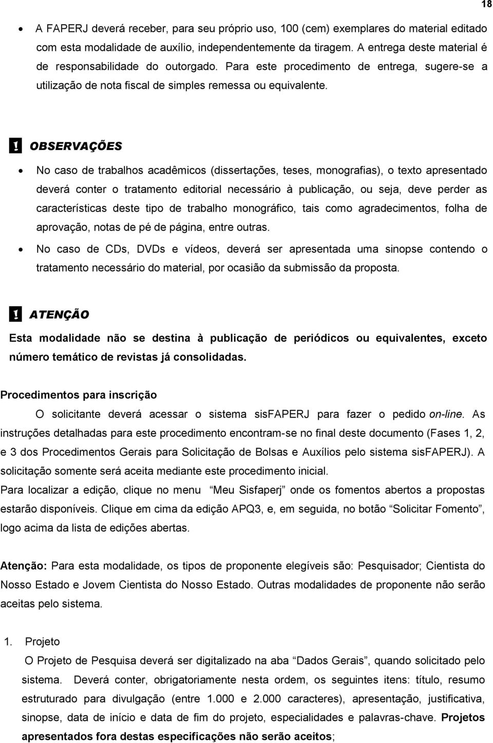 ! OBSERVAÇÕES No caso de trabalhos acadêmicos (dissertações, teses, monografias), o texto apresentado deverá conter o tratamento editorial necessário à publicação, ou seja, deve perder as