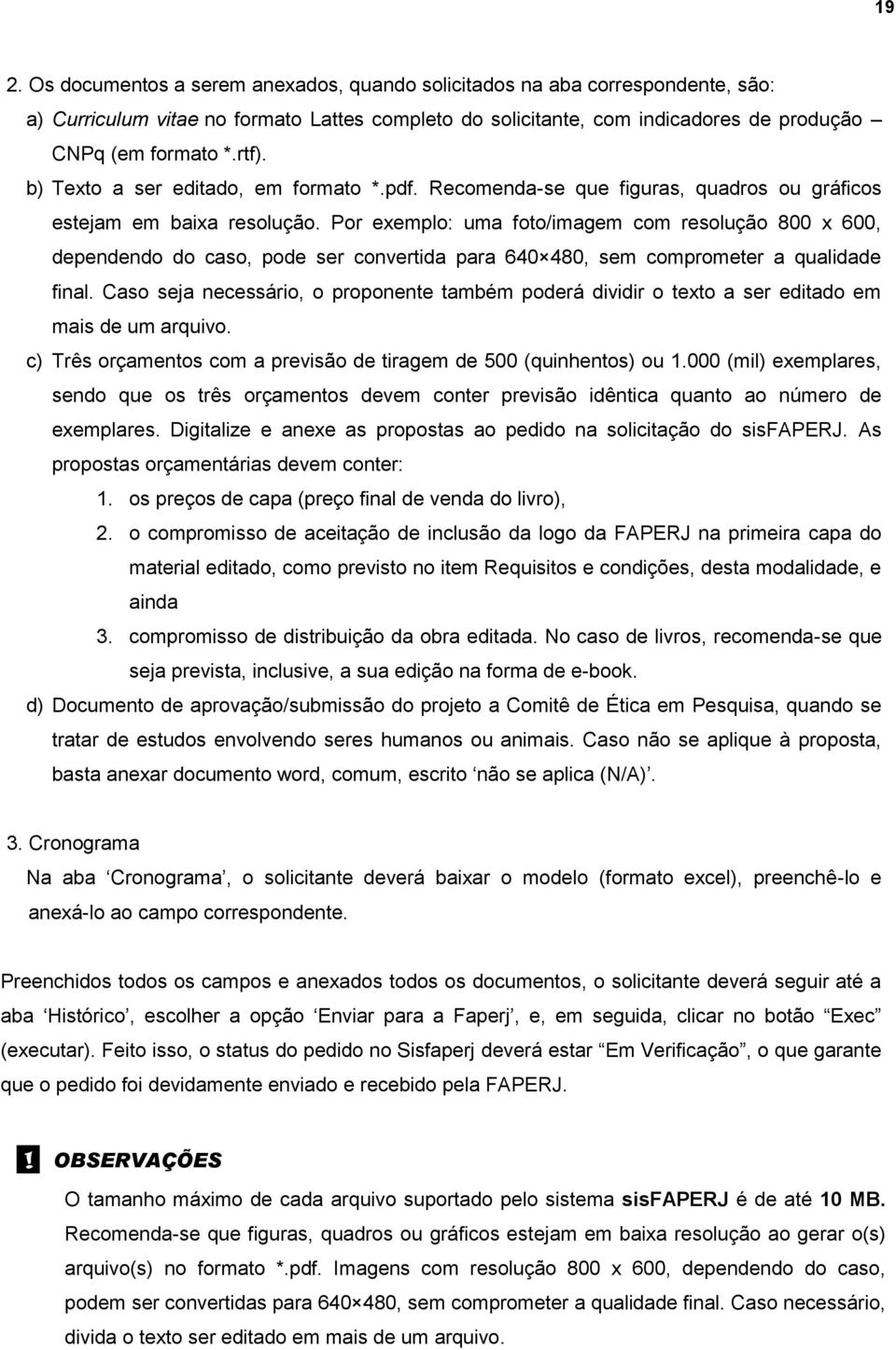 Por exemplo: uma foto/imagem com resolução 800 x 600, dependendo do caso, pode ser convertida para 640 480, sem comprometer a qualidade final.