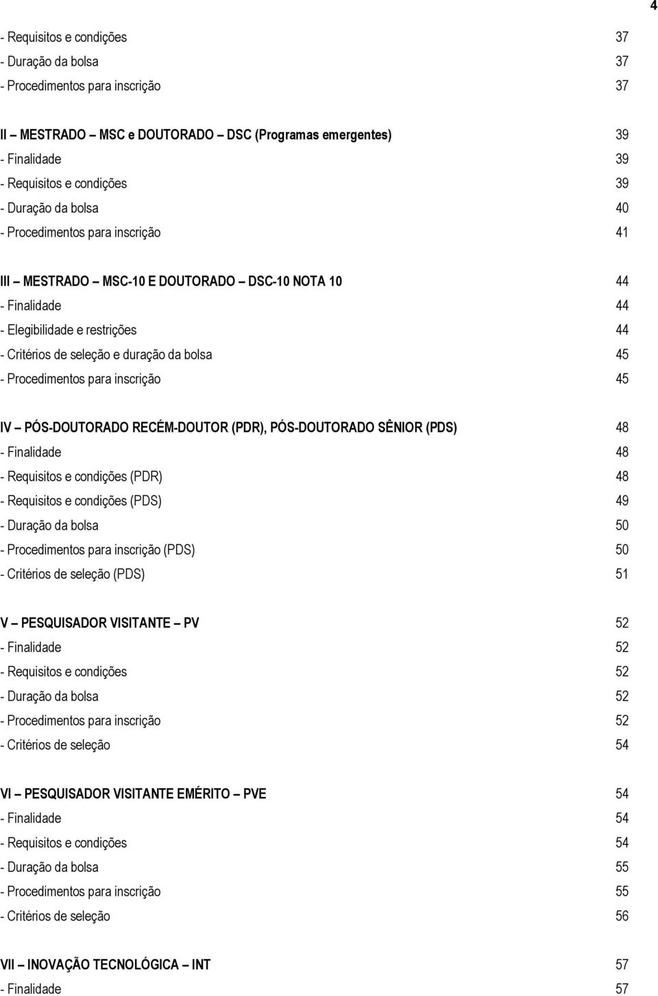 Procedimentos para inscrição 45 IV PÓS-DOUTORADO RECÉM-DOUTOR (PDR), PÓS-DOUTORADO SÊNIOR (PDS) 48 - Finalidade 48 - Requisitos e condições (PDR) 48 - Requisitos e condições (PDS) 49 - Duração da