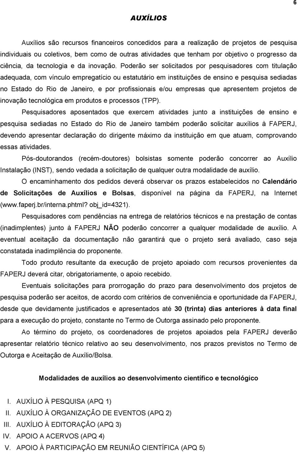 Poderão ser solicitados por pesquisadores com titulação adequada, com vínculo empregatício ou estatutário em instituições de ensino e pesquisa sediadas no Estado do Rio de Janeiro, e por