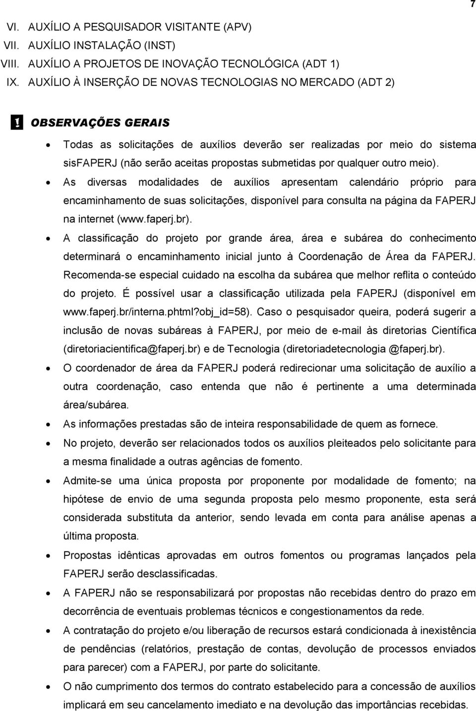 As diversas modalidades de auxílios apresentam calendário próprio para encaminhamento de suas solicitações, disponível para consulta na página da FAPERJ na internet (www.faperj.br).