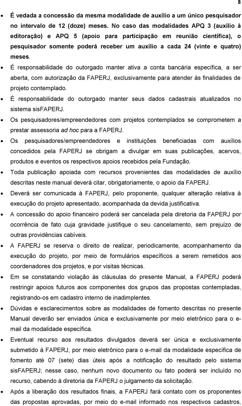 É responsabilidade do outorgado manter ativa a conta bancária específica, a ser aberta, com autorização da FAPERJ, exclusivamente para atender às finalidades de projeto contemplado.