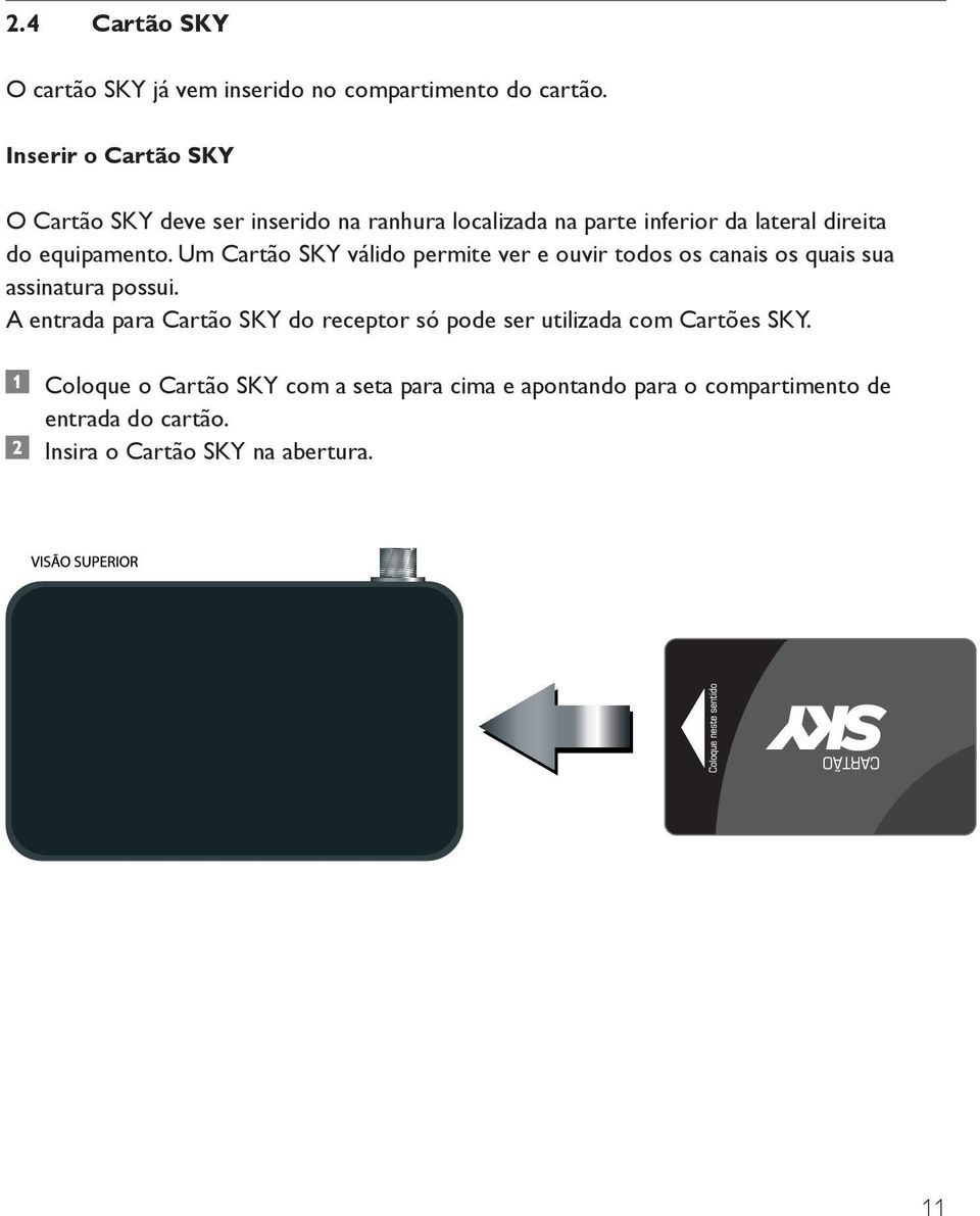 equipamento. Um Cartão SKY válido permite ver e ouvir todos os canais os quais sua assinatura possui.