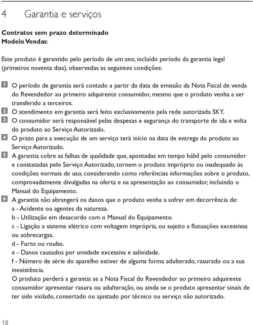 transferido a terceiros. O atendimento em garantia será feito exclusivamente pela rede autorizada SKY.