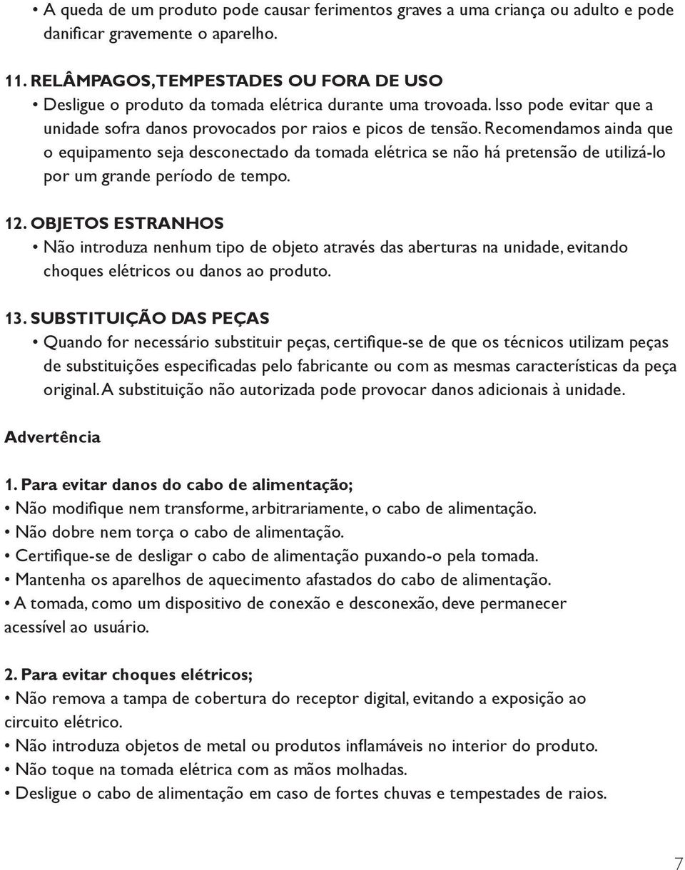 Recomendamos ainda que o equipamento seja desconectado da tomada elétrica se não há pretensão de utilizá-lo por um grande período de tempo. 12.