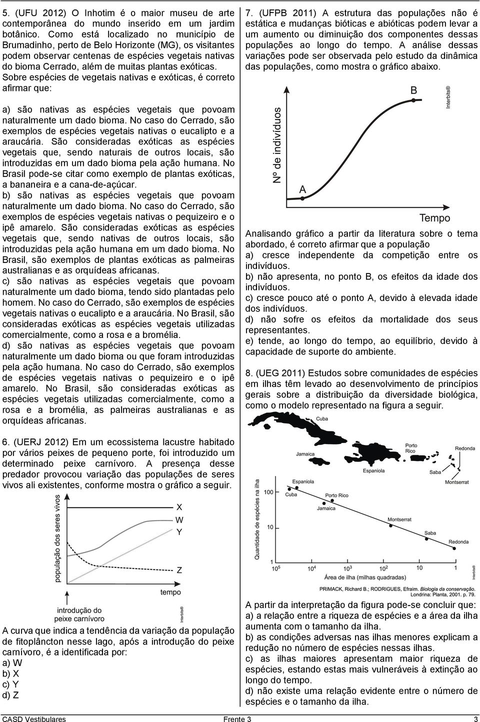 Sobre espécies de vegetais nativas e exóticas, é correto afirmar que: a) são nativas as espécies vegetais que povoam naturalmente um dado bioma.