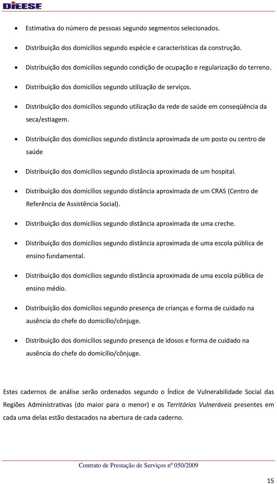 Distribuição dos domicílios segundo utilização da rede de saúde em conseqüência da seca/estiagem.